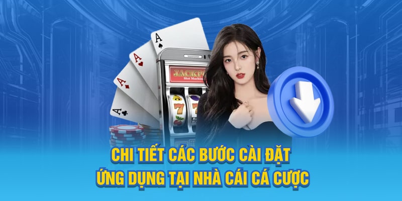 Chi tiết các bước cài đặt ứng dụng tại nền tảng cá cược