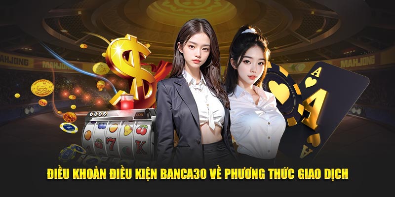 Điều khoản điều kiện Banca30 về phương thức giao dịch
