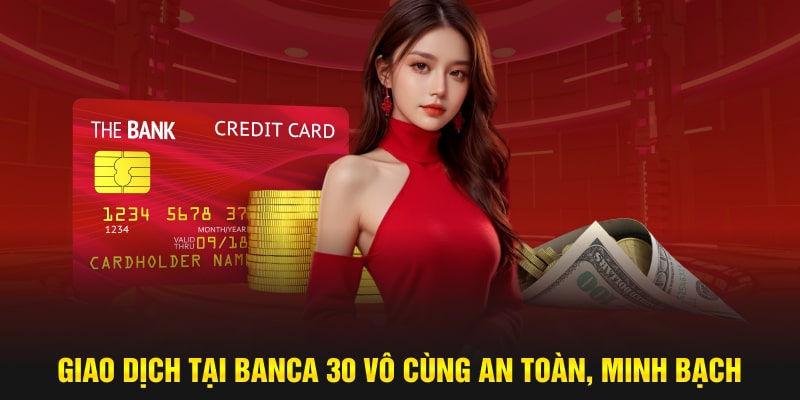 Giao dịch tại Banca 30 vô cùng an toàn, minh bạch