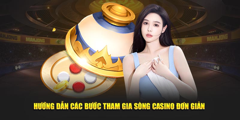 Hướng dẫn các bước tham gia sòng casino đơn giản 