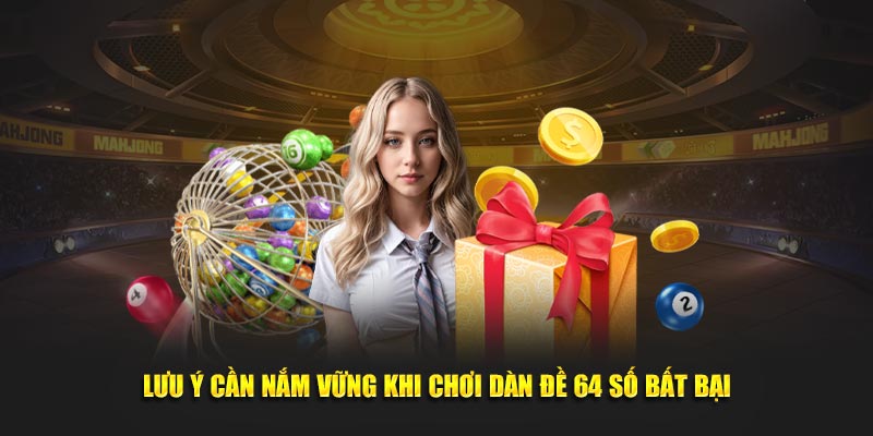 Lưu ý cần nắm vững khi chơi dàn đề 64 số bất bại