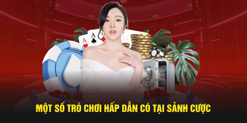 Một số trò chơi hấp dẫn có tại sảnh cược