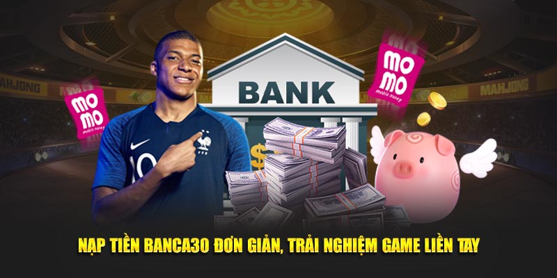 Nạp tiền Banca30 đơn giản, trải nghiệm game liền tay