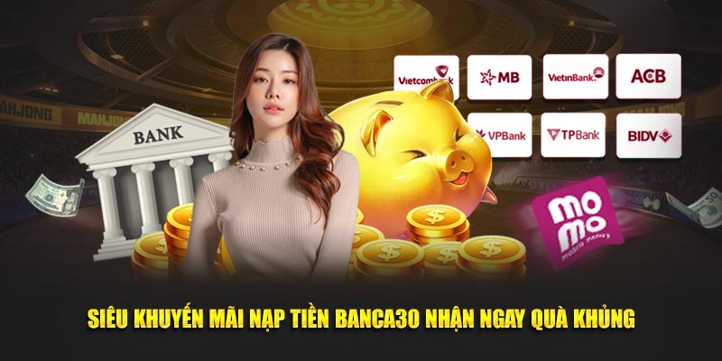 Siêu khuyến mãi nạp tiền Banca30 nhận ngay quà khủng